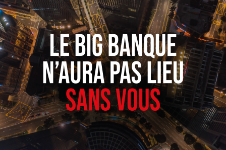 PARTICIPEZ AU BIG BANQUE ET CONTRIBUEZ À L’ÉMERGENCE DE LA PREMIÈRE BANQUE ÉTHIQUE ET INDÉPENDANTE EN FRANCE